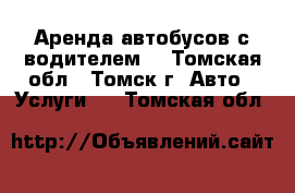 Аренда автобусов с водителем! - Томская обл., Томск г. Авто » Услуги   . Томская обл.